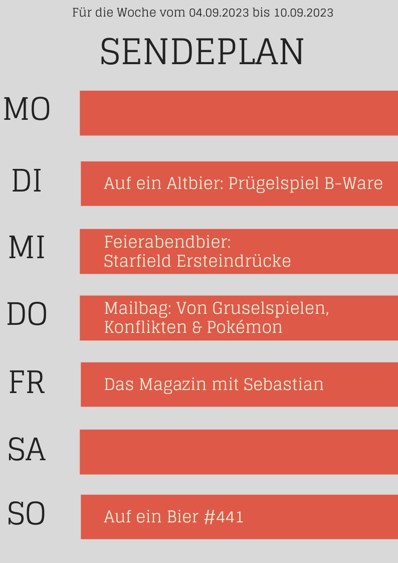 Sende von 4. bis 10.9.2023
DI Altbier "Prügelspiel B-Ware"
MI Starfield Ersteindrücke
DO Mailbag
FR Magazin
SO Auf ein Bier #441