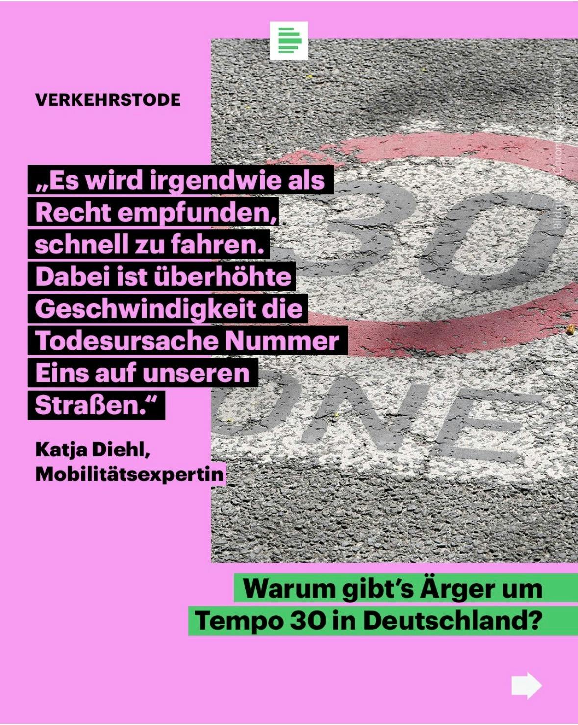 Pinkes Sharepic mit dem Text: VERKEHRSTODE
„Es wird irgendwie als Recht empfunden, schnell zu fahren.
Dabei ist überhöhte Geschwindigkeit die Todesursache Nummer
Eins auf unseren
Straßen."
Katja Diehl, Mobilitätsexpertin
Warum gibt's Ärger um Tempo 30 in Deutschland?