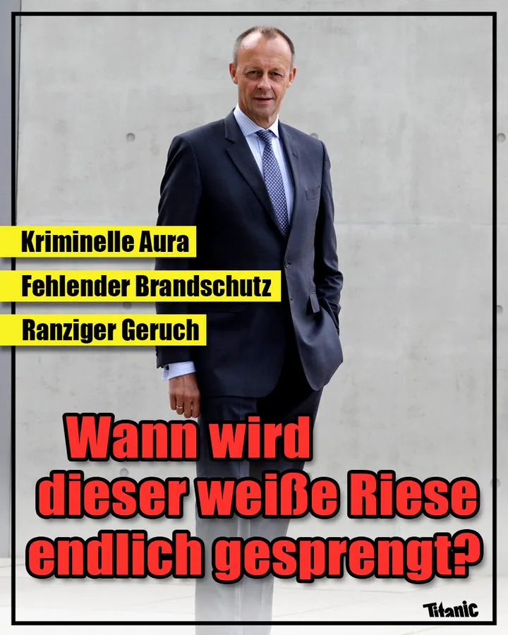 Ganzkörperfoto von Friedrich Merz, dazu der Text: "Kriminelle Aura, fehlender Brandschutz, ranziger Geruch: Wann wird dieser weiße Riese endlich gesprengt?"