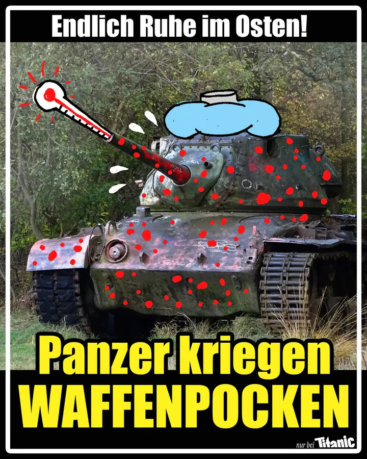 Ein mit roten Punkten übersäeter Panzer schwitzt, auf ihm liegt ein Eisbeutel, in seinem Rohr steckt ein Fieberthermometer. Dazu der Text: »Endlich Ruhe im Osten! Panzer kriegen Waffenpocken«.