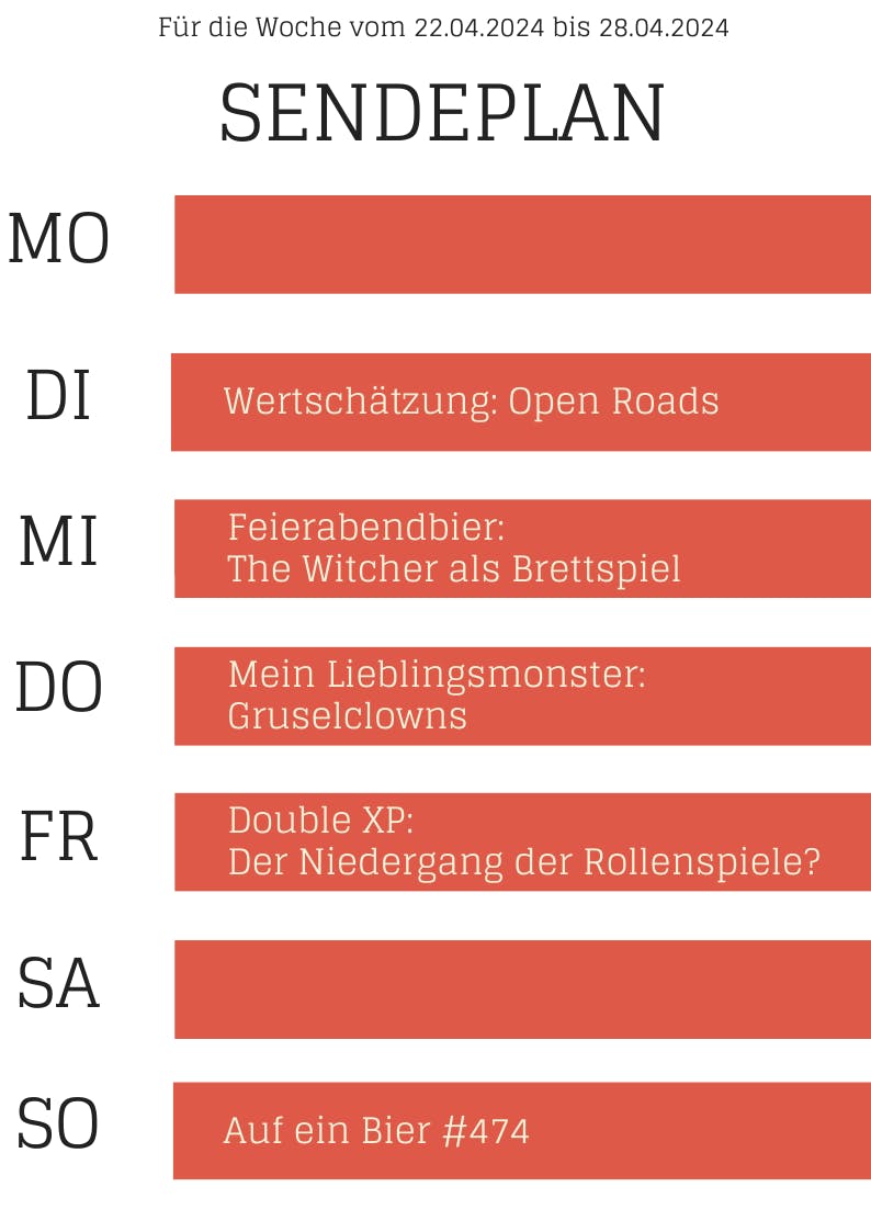Plan 22.-28.4.2024
DI Open Roads
MI Witcher-Brettspiel
DO Lieblingsmonster Gruselclowns
FR Double XP: Niedergang der RPGs
SO Auf ein Bier #474