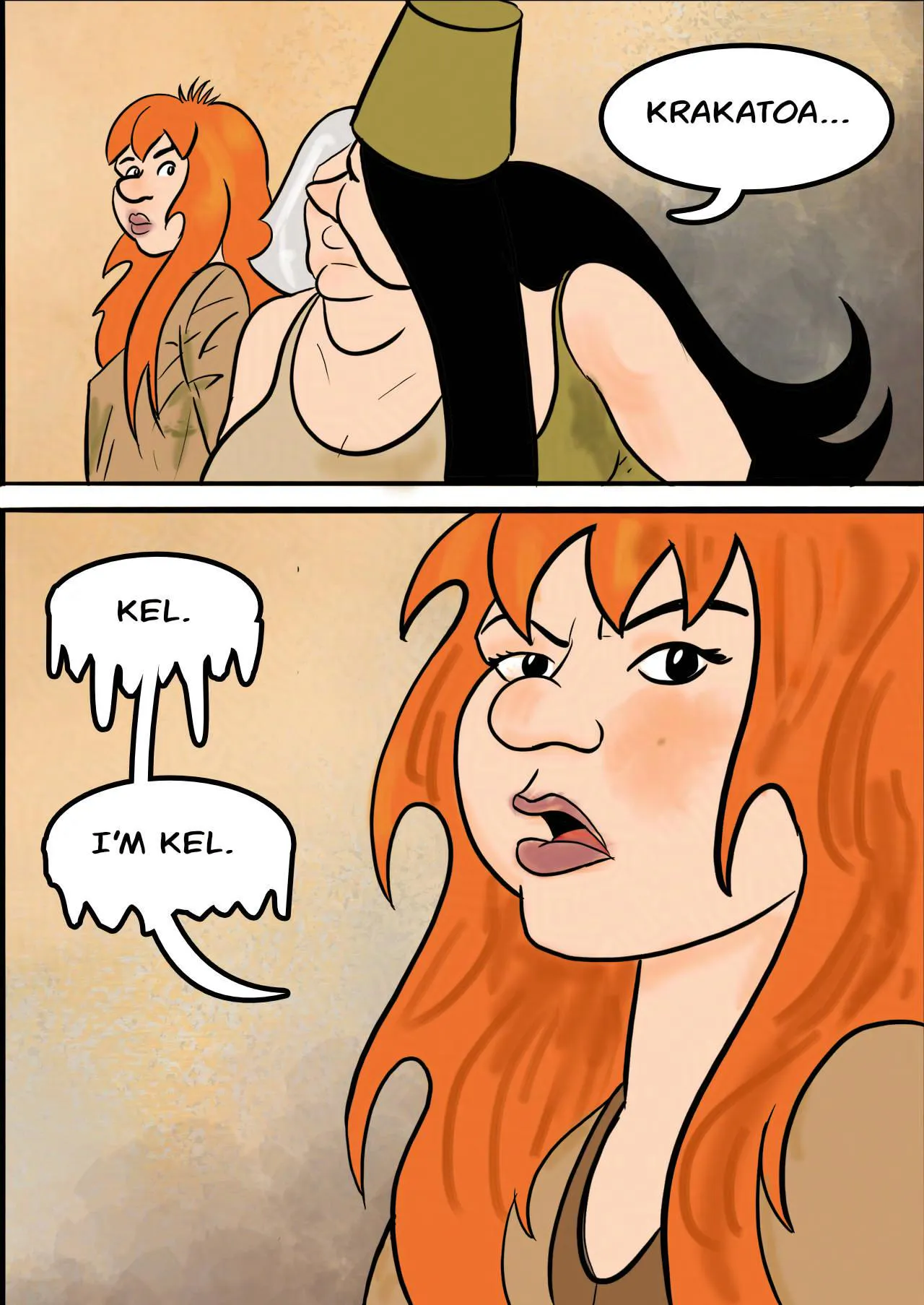 Panel 6:
Marion nudges towards Kel.
Marion: Krakatoa....
Panel 7:
Kel responds frostily.
Kel: Kel. I'm Kel.
