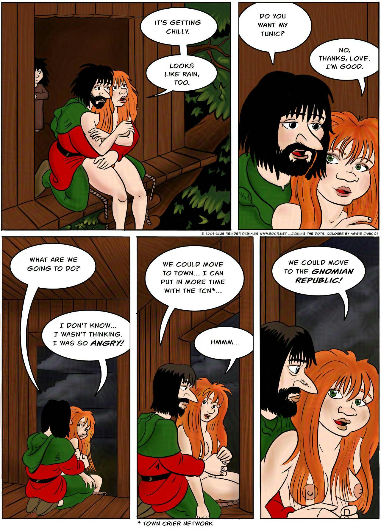 Panel 1.
Kel: It’s getting chilly. Looks like rain, too.

Panel 2.
Jodoque: Do you want my tunic?
Kel: No, thanks, love. I’m good.

Panel 3.
Jodoque: What are we going to do?
Kel: I don't know… I wasn’t thinking. I was so angry!

Panel 4.
Jodoque: We could move to town… I can put in more time with the TCN*…
Kel: Hmmm…

Panel 5.
Kel: We could move to the Gnomian Republic!