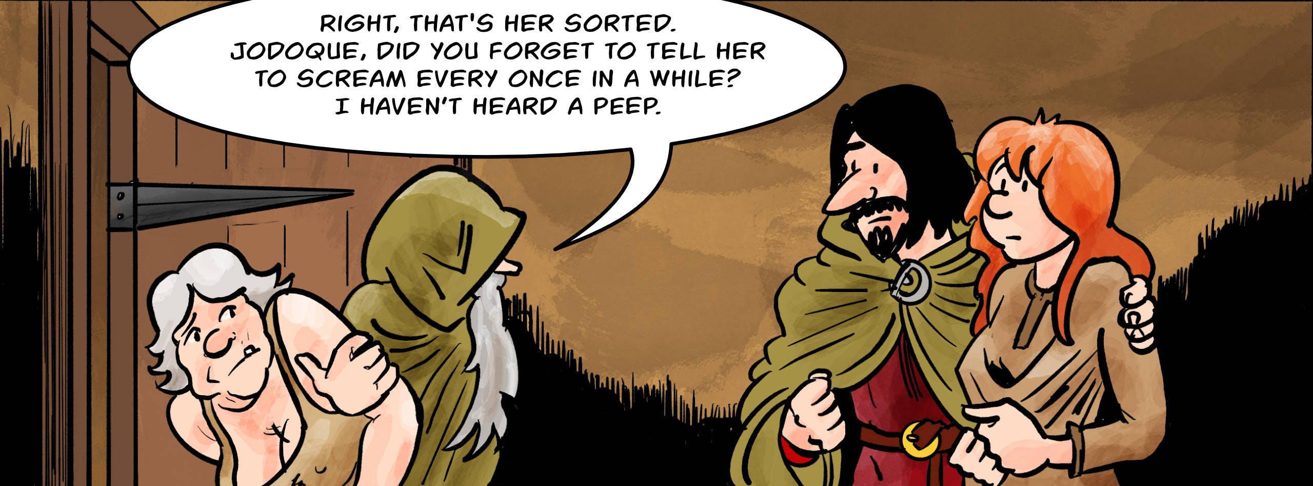 Panel 3.
Jake wanders in with Atra. 
Jake: …right, that's her sorted. Jodoque, did you tell her to scream every once in a while? I didn't hear a thing.
