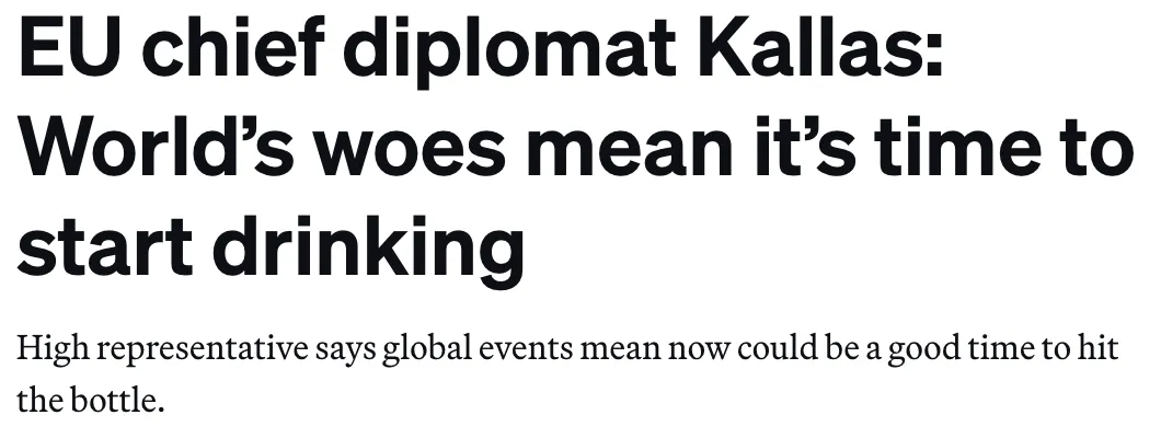 EU Chief Diplomat Kallas:
World's woes mean it's time to start drinking
High representative says global events mean now could be a good time to hit the bottle.