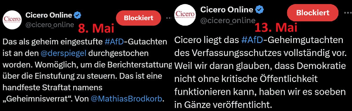 Gegenüberstellung zweier Cicero-Posts, einmal vom 8. Mai:
Das als geheim eingestufte Afd-Gutachten ist an den Spiegel durchgestochen worden. Womöglich, um die Berichterstattung über die Einstufung zu steuern. Das ist eine handfeste Straftag namens "Geheimnisverrat". Von Mathias Brodkorb.

Dann nochmal vom 13. Mai:
Cicero liegt das AfD-Geheimgutachten des Verfassungsschutzes vollständig vor. Weil wir daran glauben, dass Demokratie nicht ohne kritische Öffentlichkeit funktionieren kann, haben wir es soeben in Gänze veröffentlicht.