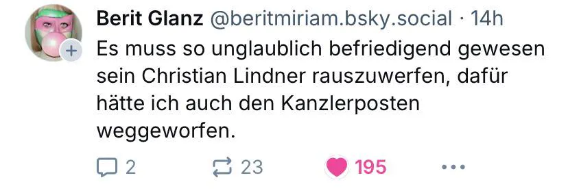 Tweet: Es muss so unglaublich befriedigend gewesen sein Christian Lindner rauszuwerfen, dafür hätte ich auch den Kanzlerposten weggeworfen.