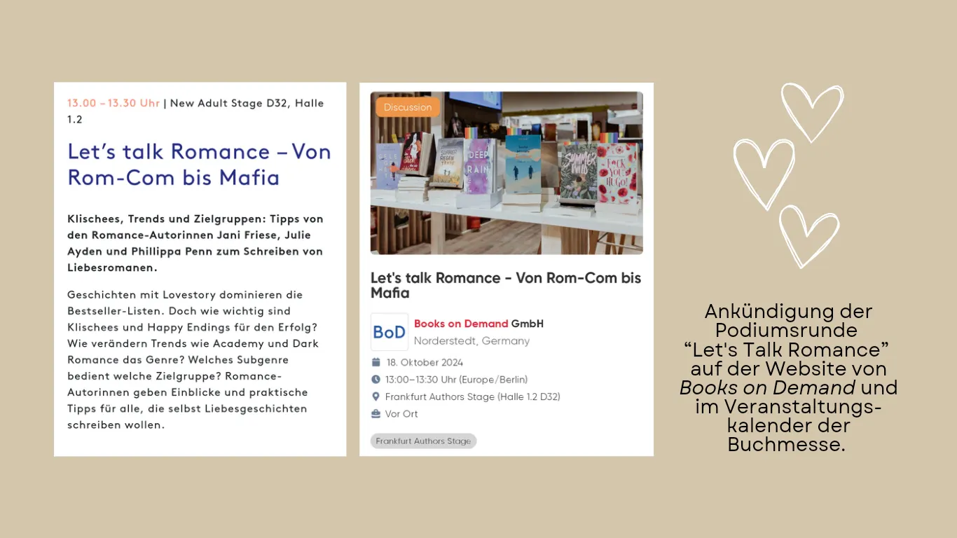 13.00 – 13.30 Uhr | New Adult Stage D32, Halle 1.2
Let’s talk Romance – Von Rom-Com bis Mafia
Klischees, Trends und Zielgruppen: Tipps von den Romance-Autorinnen Jani Friese, Julie Ayden und Phillippa Penn zum Schreiben von Liebesromanen.
Geschichten mit Lovestory dominieren die Bestseller-Listen. Doch wie wichtig sind Klischees und Happy Endings für den Erfolg? Wie verändern Trends wie Academy und Dark Romance das Genre? Welches Subgenre bedient welche Zielgruppe? Romance-Autorinnen geben Einblicke und praktische Tipps für alle, die selbst Liebesgeschichten schreiben wollen.