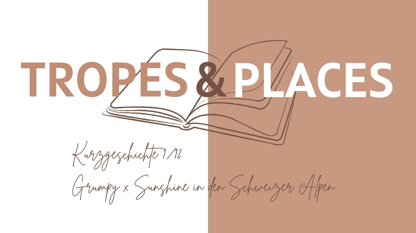 Tropes & Places
Kurzgeschichte 1/12
Grumpy x Sunshine in den Schweizer Alpen