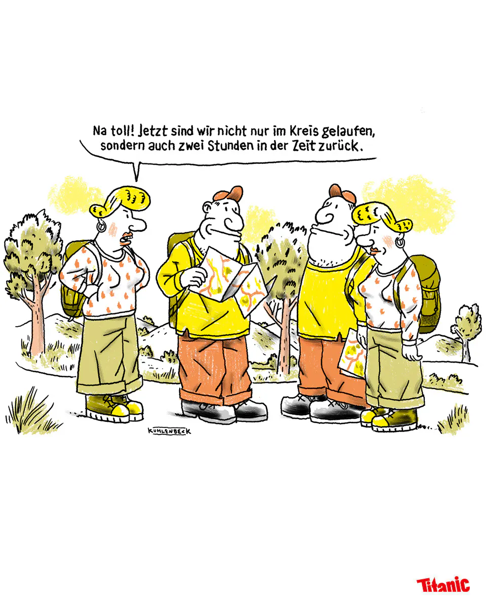 Von Kuhlenbeck gezeichneter Cartoon: Ein Paar in Wandermontur steht in der Natur, er hält eine Landkarte und schaut zerknirscht. Sie hat ihre Hände in die Seite gestemmt, Vor dem Paar steht ein anderes, das identisch aussieht und ebenfalls zerknirscht schaut. Die Frau, die ihre Hände in die Seite gestemmt hat, sagt: "Na toll! Jetzt sind wir nicht nur im Kreis gelaufen, sondern auch zwei Stunden in der Zeit zurück."
