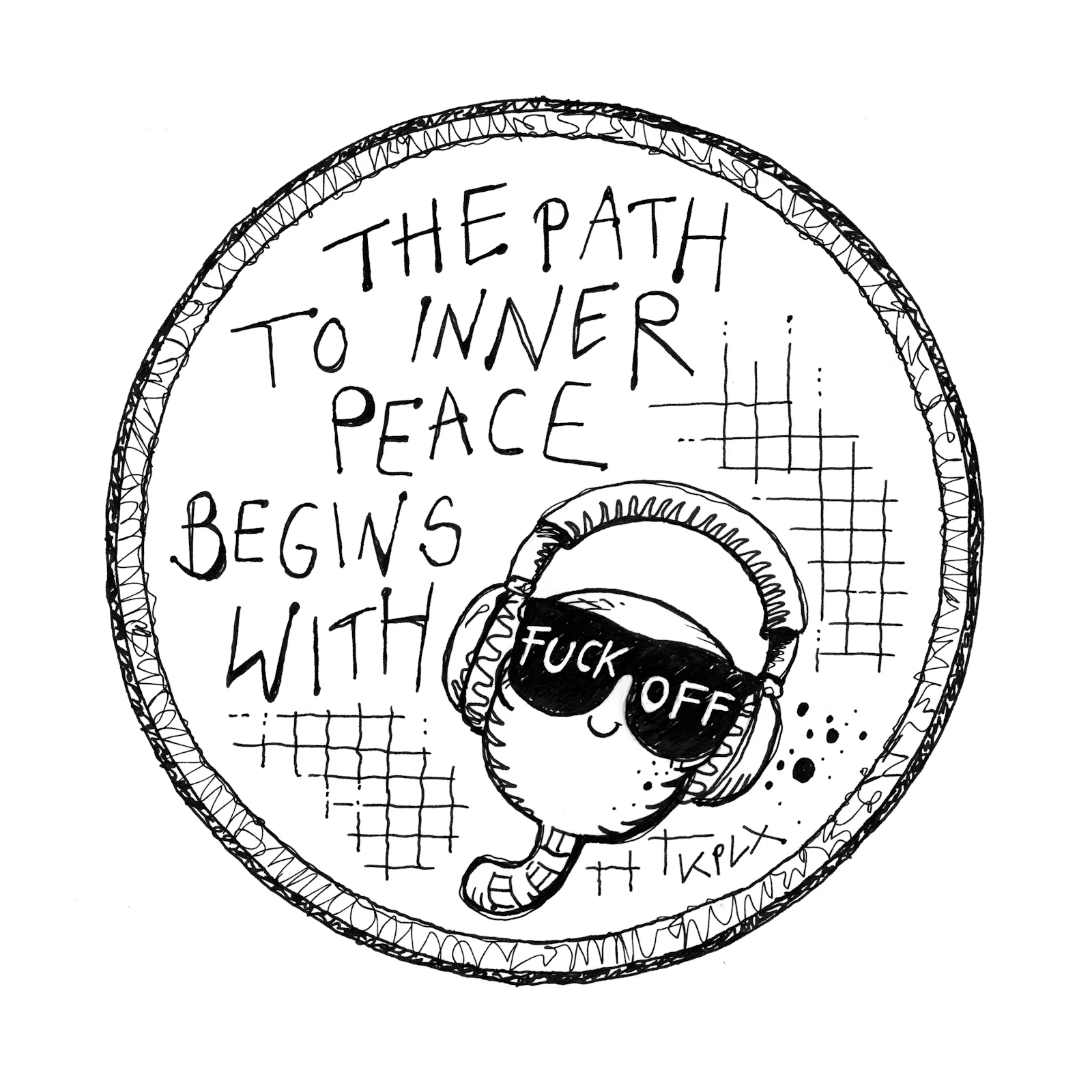 Schwarz-weiße Zeichnung in runder Umrandung. In der Mitte steht ein kleiner Wurm mit großen Kopfhörern und Sonnenbrille auf der in großen Buchstaben „FUCK OFF“ steht. Über ihm der Text: „THE PATH TO INNER PEACE BEGINS WITH“.