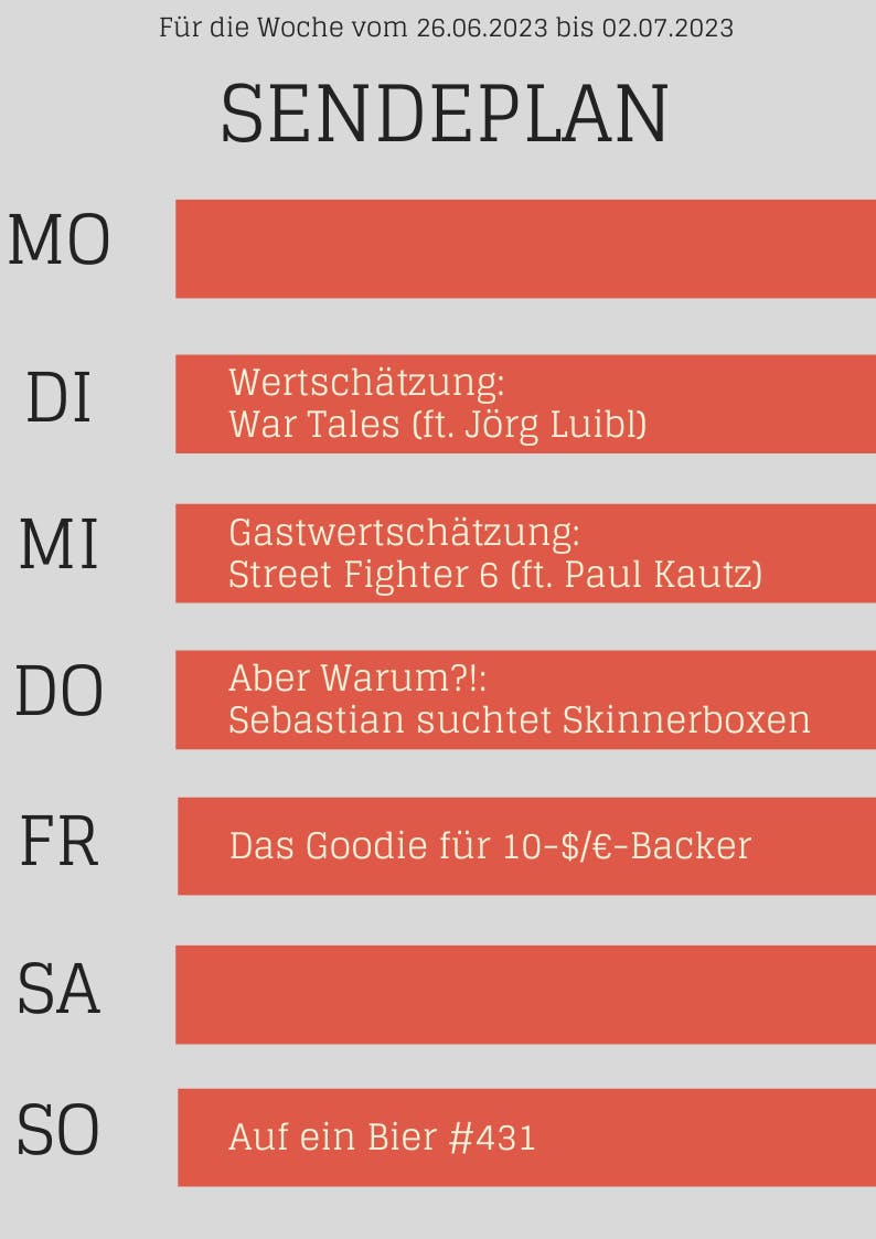 Sendeplan 26.6.-2.7.23
DI Wartales mit Jörg Luibl
MI  Street Fighter 6 mit Paul Kautz
DO Aber Warum mit Sebastian
FR Das Goodie für 10-Dollar-Backer
SO Auf ein Bier #431