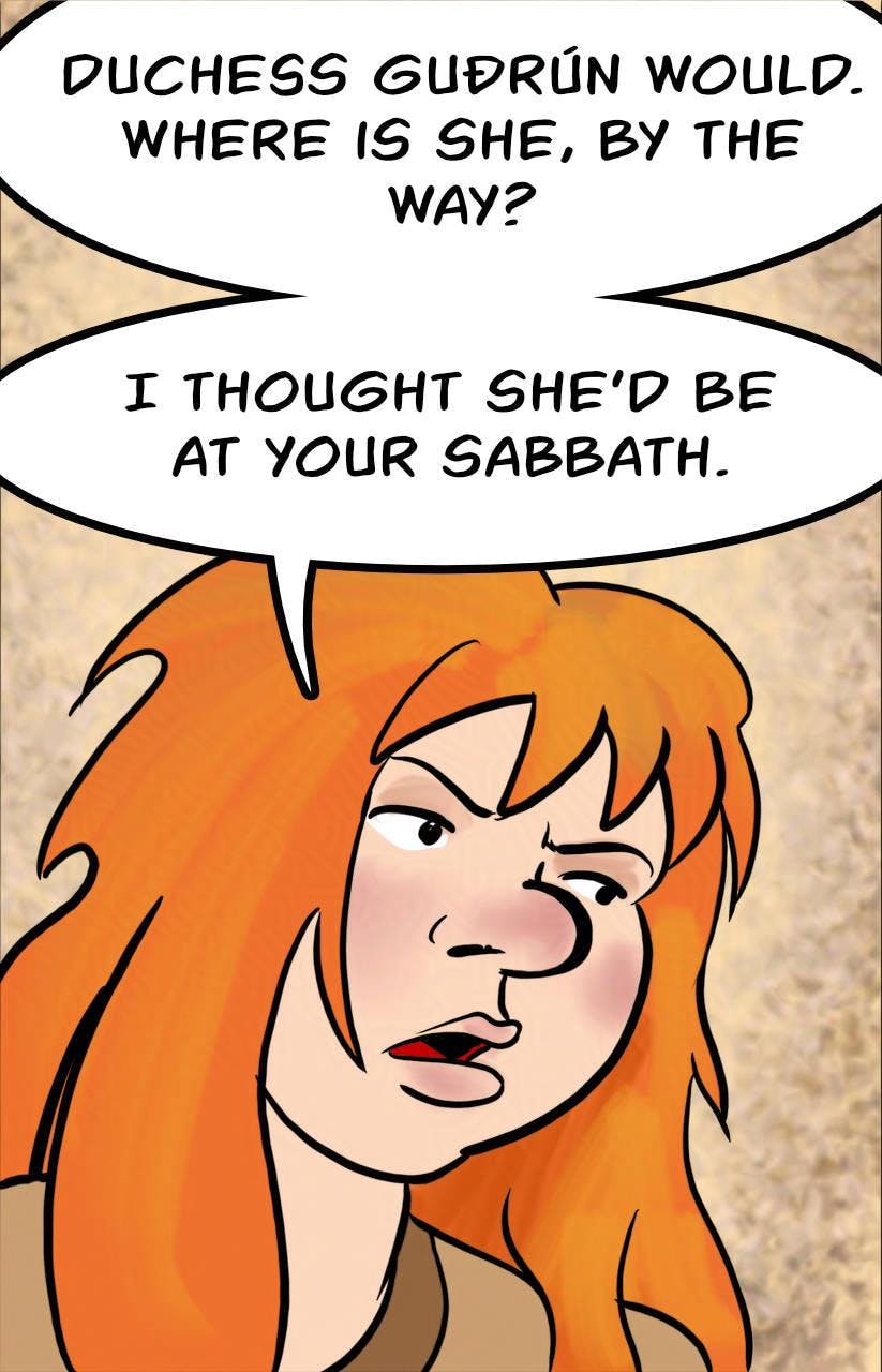 Panel 3.
Kel: Duchess Gu∂rún would! Where is she, by the way? I thought she'd be at your sabbath!