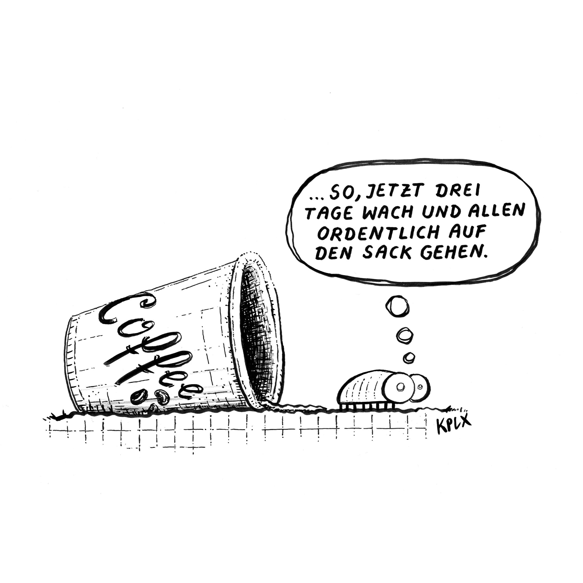 Erstmal wach werden (Klassiker)

Wanze Siggi krabbelt aus einem Kaffeebecher mit dem Gedanken „… So, jetzt drei Tage wach und allen ordentlich auf den Sack gehen.