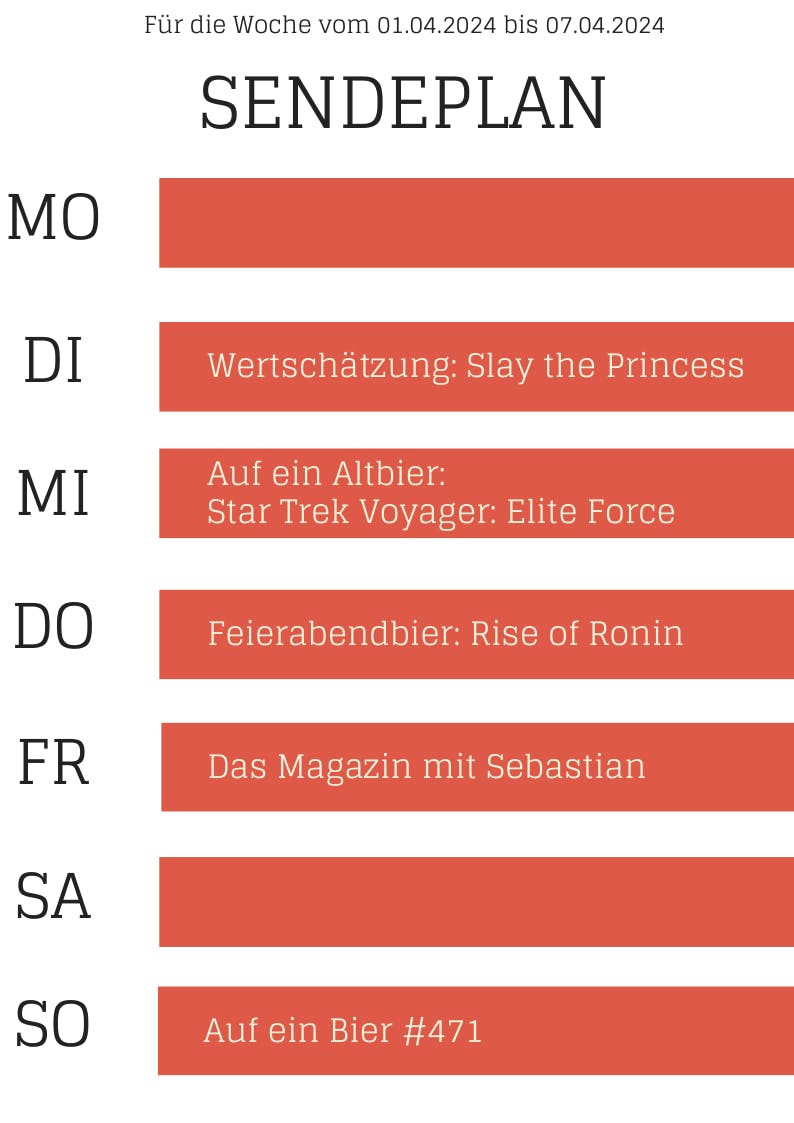 Plan 1.-7.4.2024
DI: Slay the Princess
MI: Altbier - Star Trek Voyager Elite Force
DO: Rise of Ronin
FR: Magazin
SO: Auf ein Bier #471
