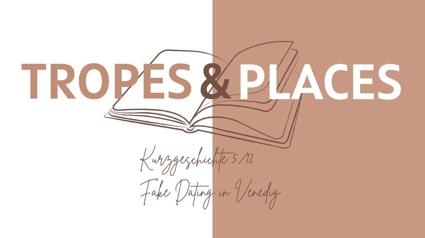 TROPES & PLACES
Kurzgeschichte 5/12
Fake Dating in Venedig