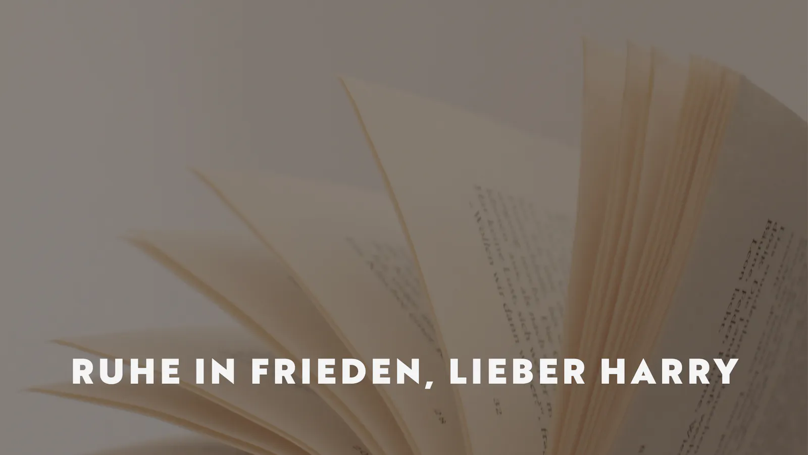 Im Hintergrund aufgefächerte Buchseiten, darauf der Titel: Ruhe in Frieden, lieber Harry
