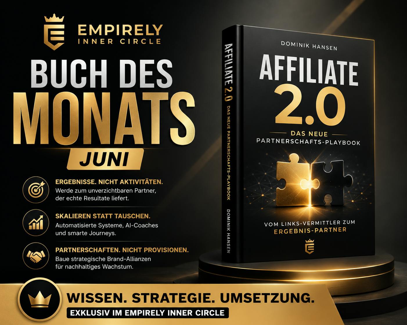 Professionelles Empirely Inner Circle Werbebanner für das „Buch des Monats Juni“. Das Buch „Affiliate 2.0 – Das neue Partnerschafts-Playbook“ wird als hochwertiges 3D-Hardcover auf einem eleganten Podest in Schwarz-Gold präsentiert. Links befindet sich die große Überschrift „Buch des Monats Juni“ sowie die Kernthemen Ergebnisse statt Aktivitäten, Skalierung durch Automatisierung und strategische Brand-Partnerschaften. Das Design wirkt exklusiv, modern und luxuriös und richtet sich an ambitionierte Affiliate-Marketer und Unternehmer.