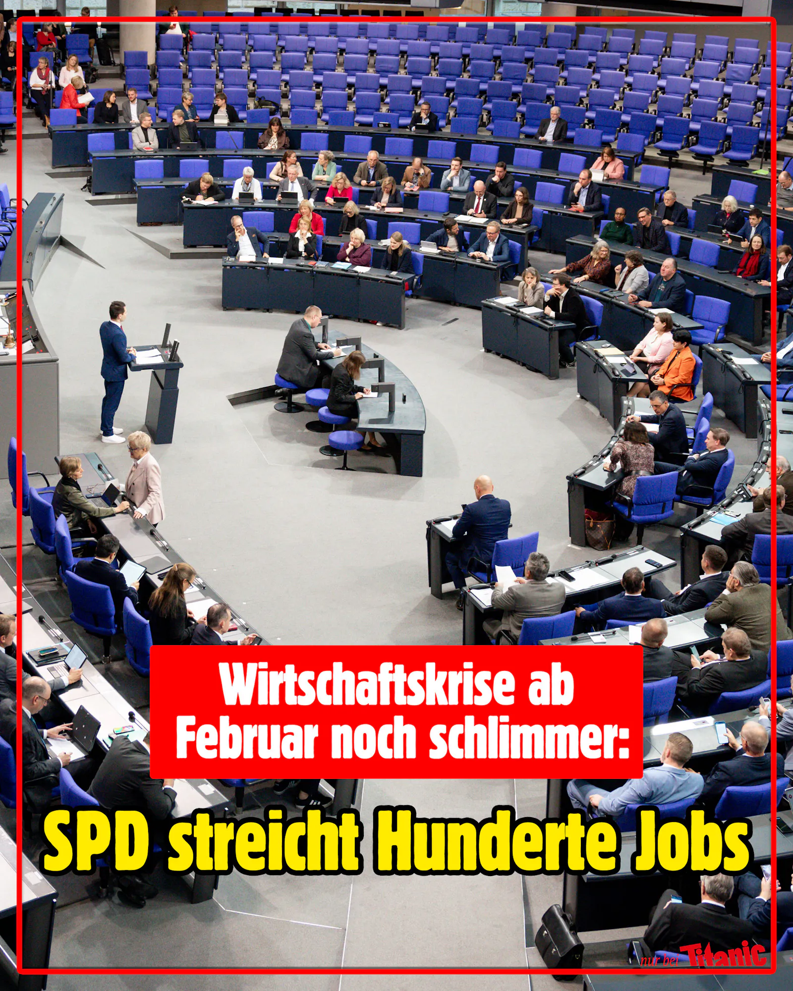 Jemand hält eine Rede im Deutschen Bundestag. Die Sitzreihen sind nur spärlich besetzt.
Text: »Wirtschaftskrise ab Februar noch schlimmer: SPD streicht Hunderte Jobs«.