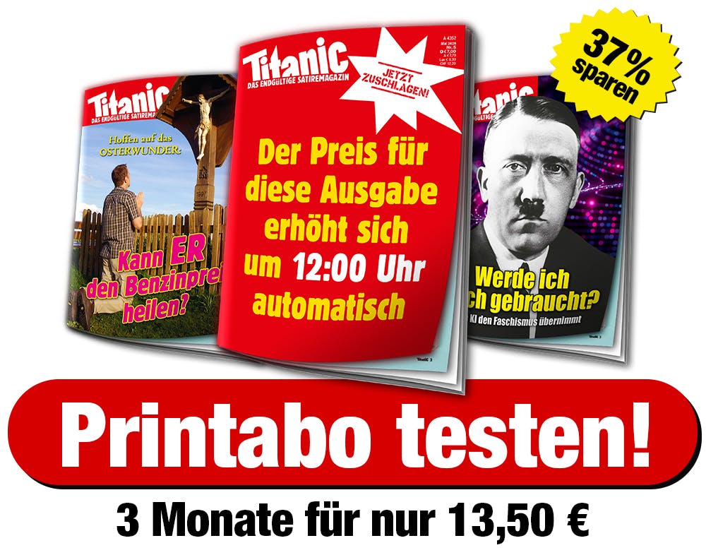 Drei TITANIC-Ausgaben nebeneinander. 
Text: Printabo testen! 3 Monate für nur 13,50 €. 
37 % sparen