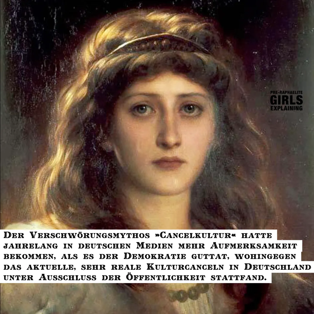 Gemäldeausschnitt. Menschliche Figuren mit langen dunklen Haaren blickt betrübt drein. Hinzugefügter Text: Der Verschwörungsmythos »Cancelkultur« hatte jahrelang in deutschen Medien mehr Aufmerksamkeit bekommen, als es der Demokratie guttat, wohingegen das aktuelle, sehr reale Kulturcanceln in Deutschland unter Ausschluss der Öffentlichkeit stattfand.