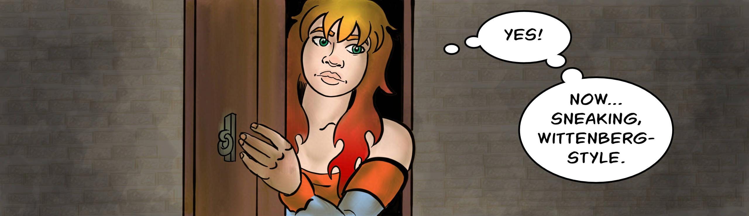 Panel 3: 
Krakatoa opens a door.
Krakatoa (thinks): Yes! Now… sneaking, Wittenberg-style.