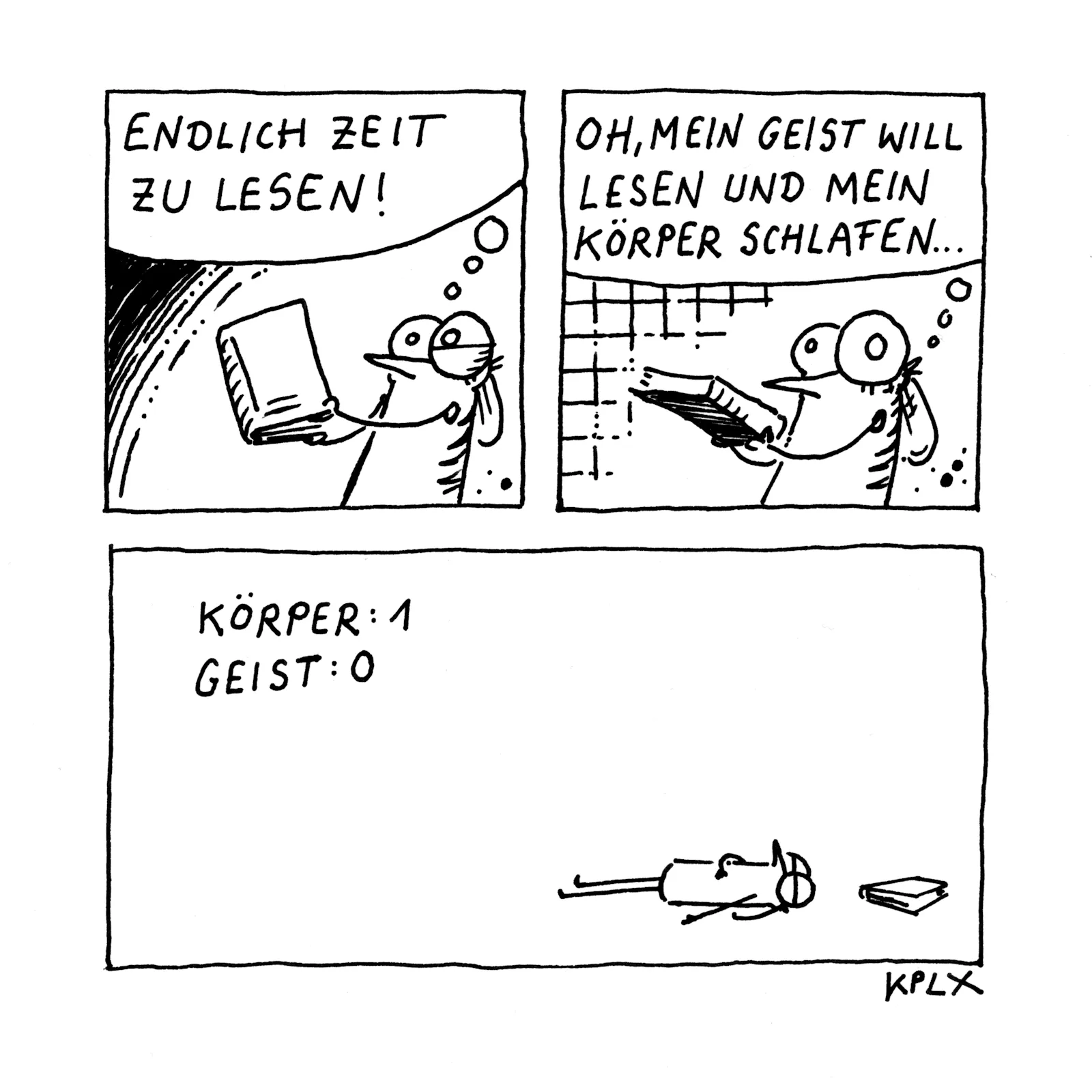 Comic, Tuschezeichnung auf A4:
Panel 1: Fliege mit Buch und dem Gedanken „Endlich zeit zu lesen!“
Panel 2: Fliege mit dem Gedanken „Oh, mein Geist will lesen und mein Körper schlafen …“
Panel 3: Die Fliege schläft, Panel-Überschrift-> Körper: 1 Geist: 0