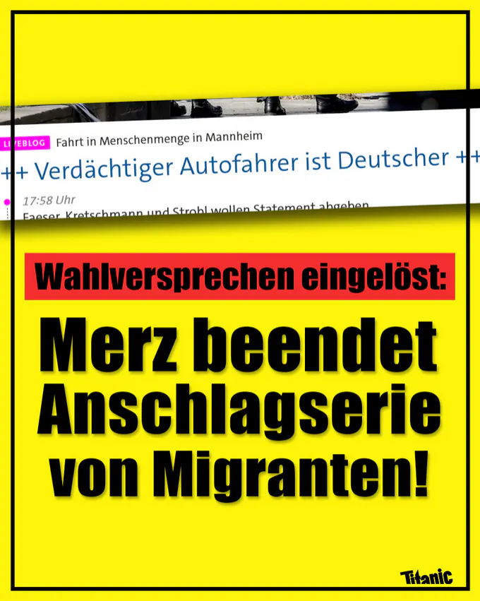 Screenshot einer Schlagzeile: »Fahrt in Menschenmenge in Mannheim: Verdächtiger Autofahrer ist Deutscher«
Text: Wahlversprechen eingelöst: Merz beendet Anschlagserie von Migranten