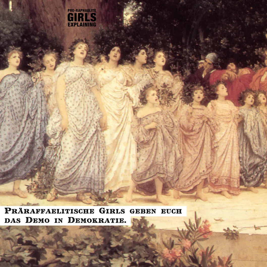 Gemäldeausschnitt, darauf zu sehen sind langhaarige Personen verschiedenen Alters in antikisierenden Kleidern. Hinzugefügter Text: Präraffaelitische Girls geben euch das Demo in Demokratie.