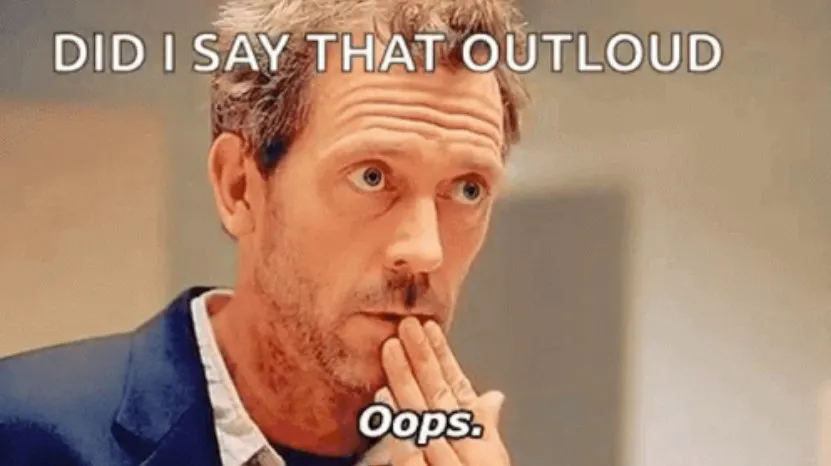 Meme: Dr. House bedeckt seinen Mund. "Did I say that outloud. Oops."