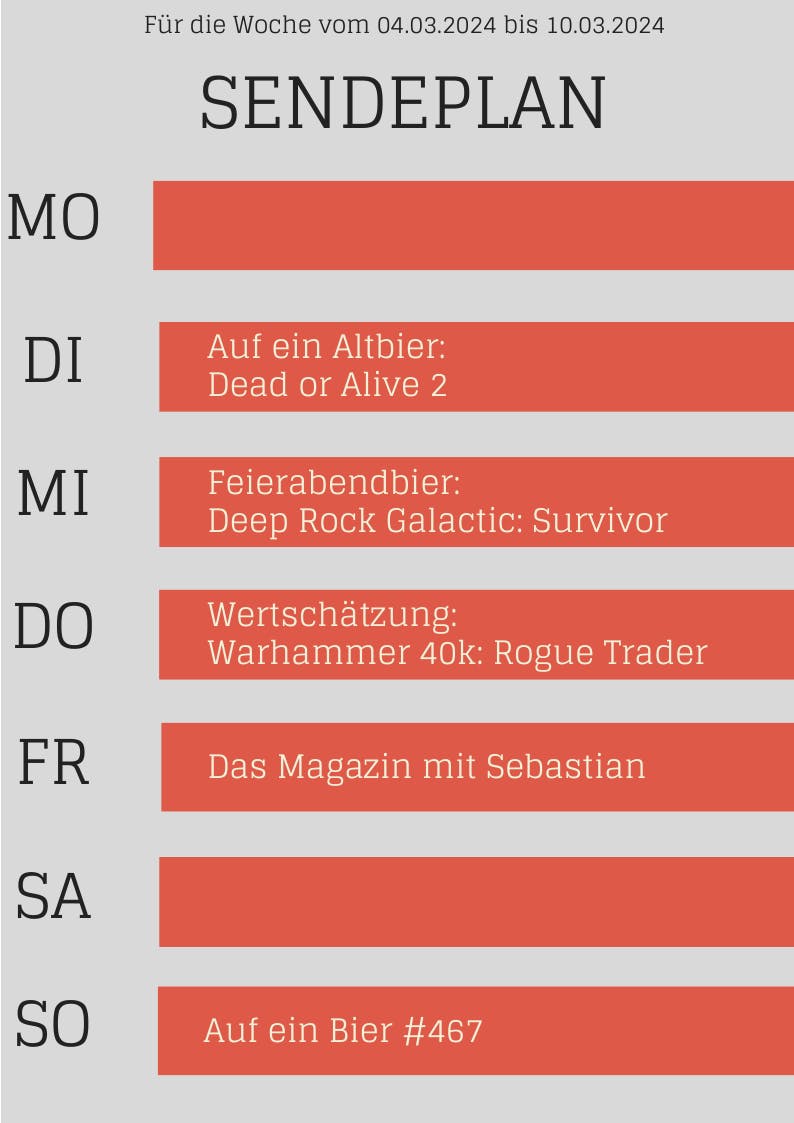 Plan 4.-10.3.24
DI Altbier Dead or Alive 2
MI Deep Rock Galactic: Survivor
DO Warhammer 40K: Rogque Trader
FR Magazin
SO Auf ein Bier #467