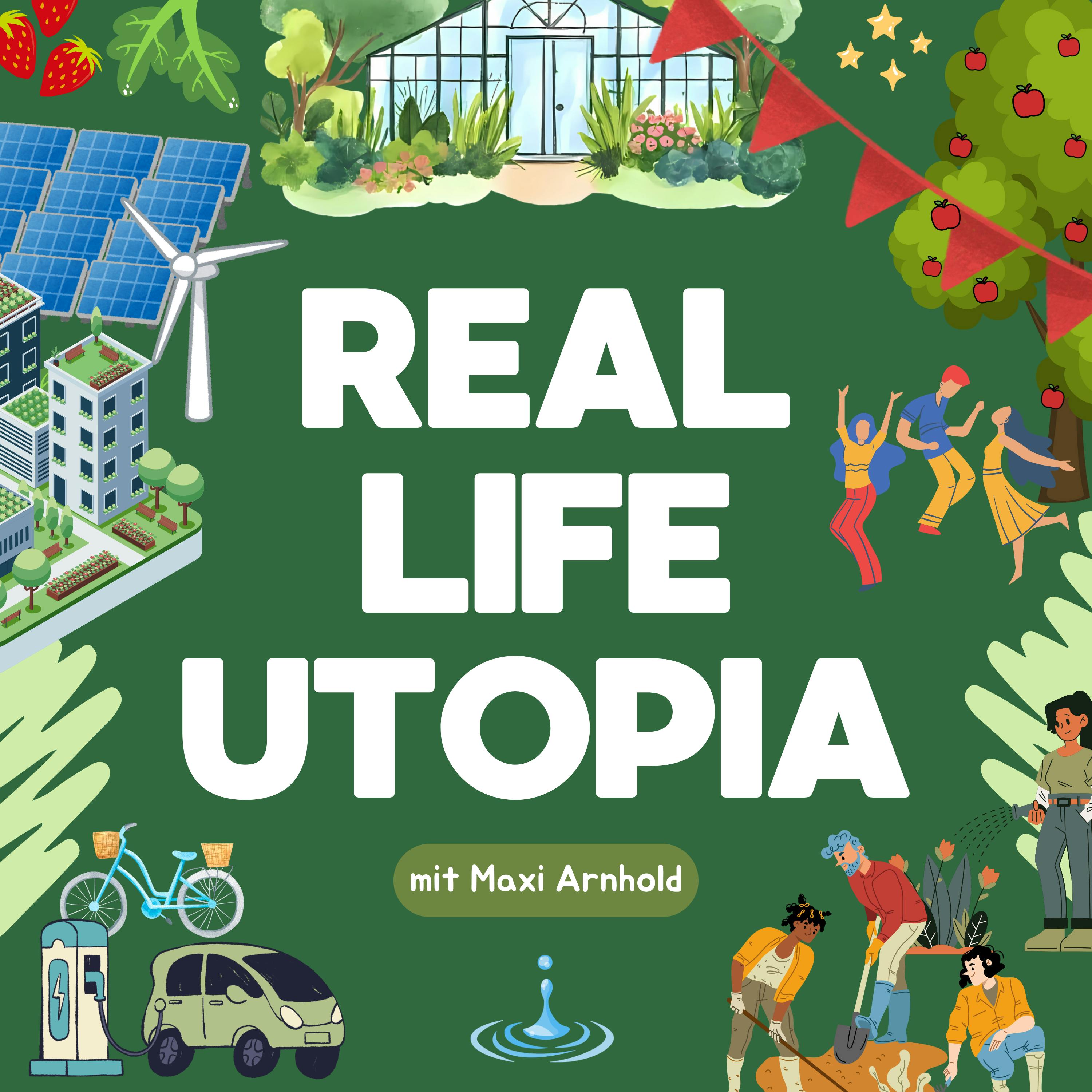 ein dunkelgrünes Cover vom Podcast Real Life Utopia, weißer Schriftzug mittig im Bild, drumherum tanzende Menschen, ein E-Auto, Fahrrad, Menschen bei der Gartenarbeit, ein Windrad und ein Apfelbaum.