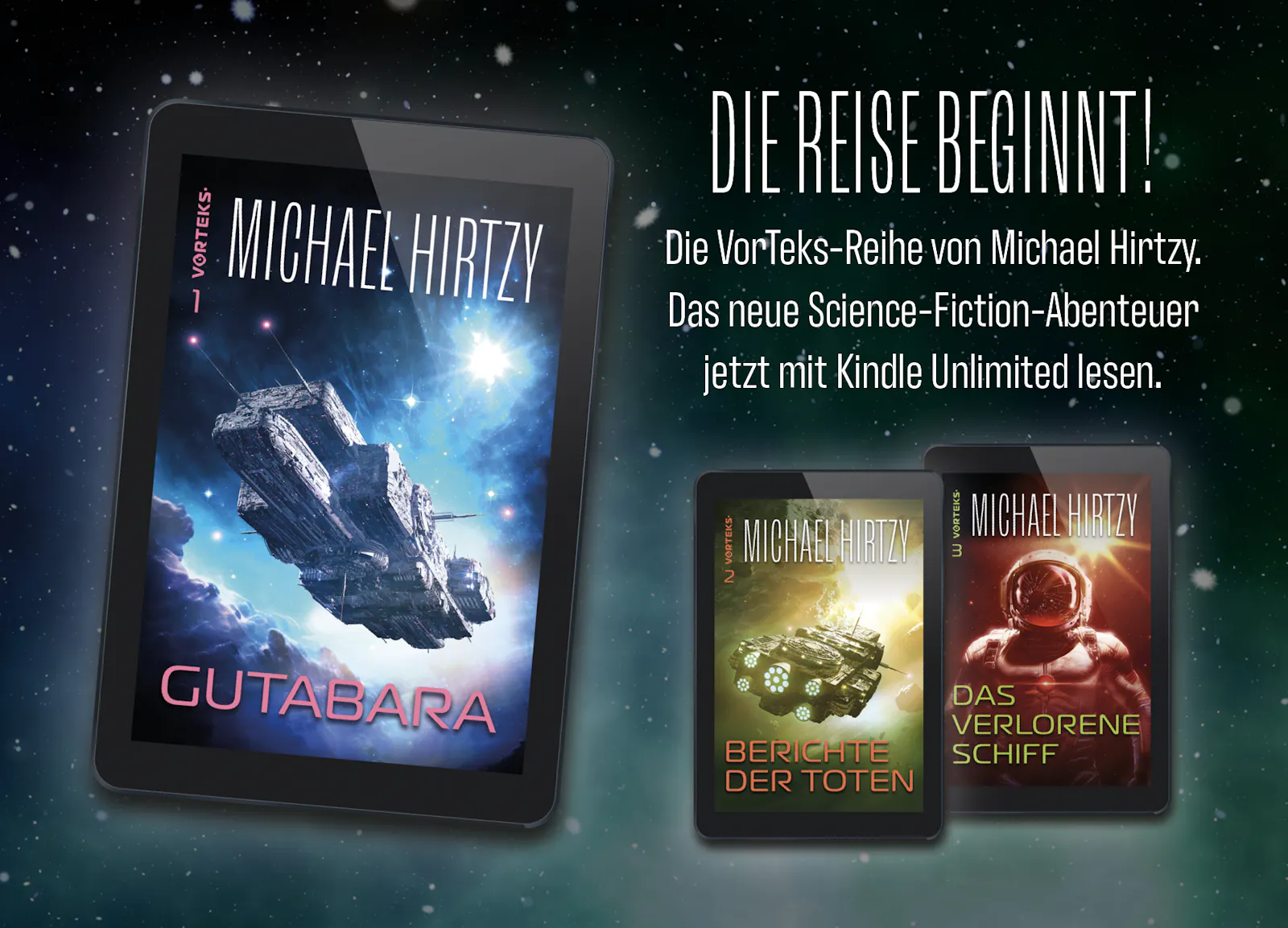 Auf dunklem Sternenhintergrund sind drei E-Reader zu sehen, welche die Cover der ersten drei Bände der VorTeks-Reihe von Michael Hirtzy zeigen. Außerdem der Text: Die Reise beginnt! Die VorTeks-Reihe von Michael Hirtzy. Das neue Science-Fiction-Abenteuer jetzt mit Kindle Unlimited lesen.