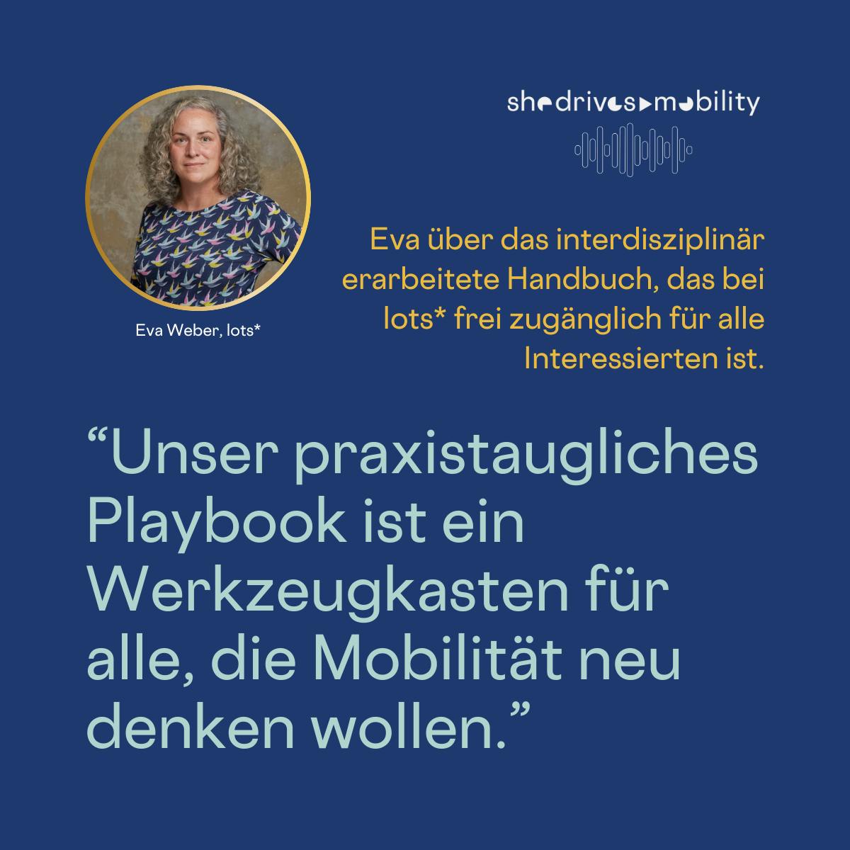 Eva über das interdisziplinär erarbeitete Handbuch, das bei lots* frei zugänglich für alle Interessierten ist.
"Unser praxistaugliches Playbook ist ein Werkzeugkasten für alle, die Mobilität neu denken wollen.*