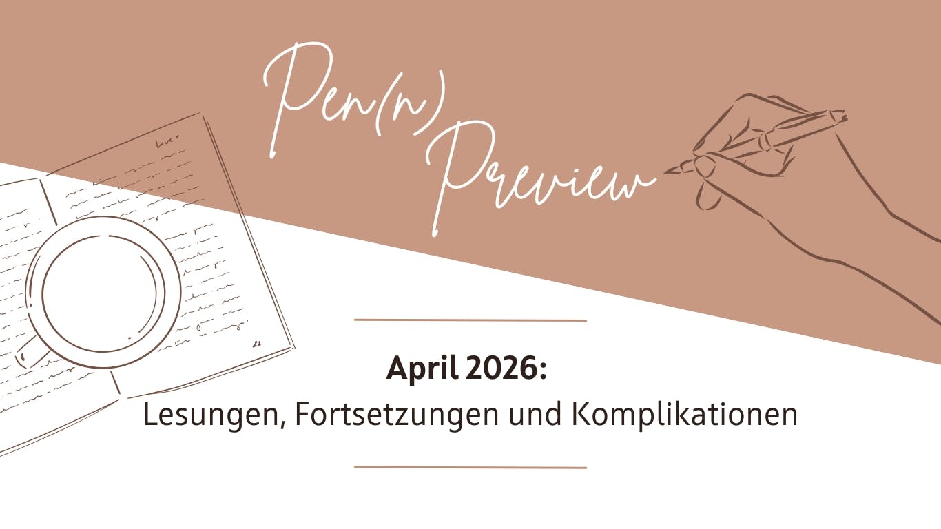 Das Titelbild zeigt die Überschrift: Pen(n) Preview April 2026. Darunter der Subtitel: Lesungen, Fortsetzungen und Komplikationen.