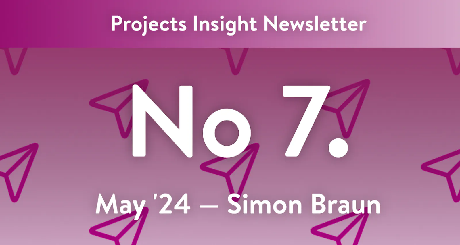 Projects Insight Newsletter – Number 7; May 2024 by Simon Braun