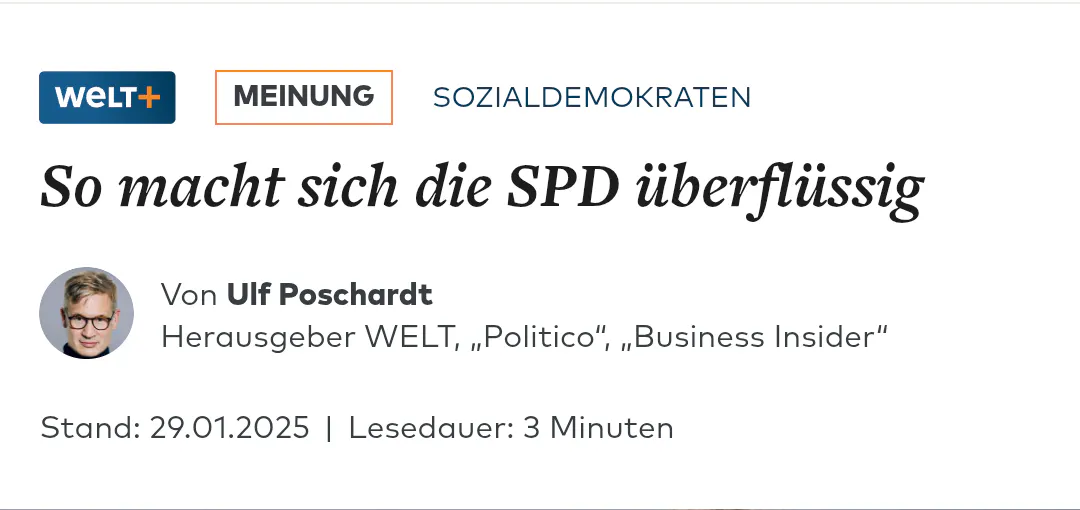 Ein Screenshot von einer WELT-Kolumne von Ulf Poschardt, dem Herausgeber von WELT, Politico und Business Insider, der ein Vorzeigeangestellter der Springer-Verlagsgruppe ist, nie einen Zweifel daran gelassen hat, dass er der FDP nahesteht und für politische Positionen links der Mitte kein gutes Wort übrig hat. Seine Kolumne heißt: "So macht sich die SPD überflüssig"