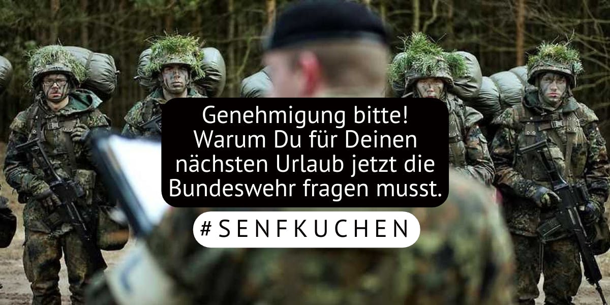 Genehmigung bitte!
Warum Du für Deinen nächsten Urlaub jetzt die Bundeswehr fragen musst