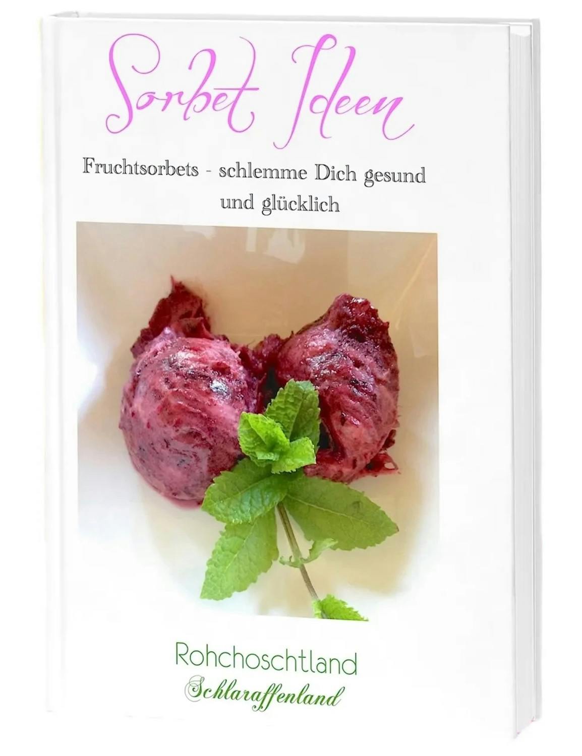 Unser Sorbet Buch - Sorbet Ideen aus dem Rohchoschtland Schlaraffenland