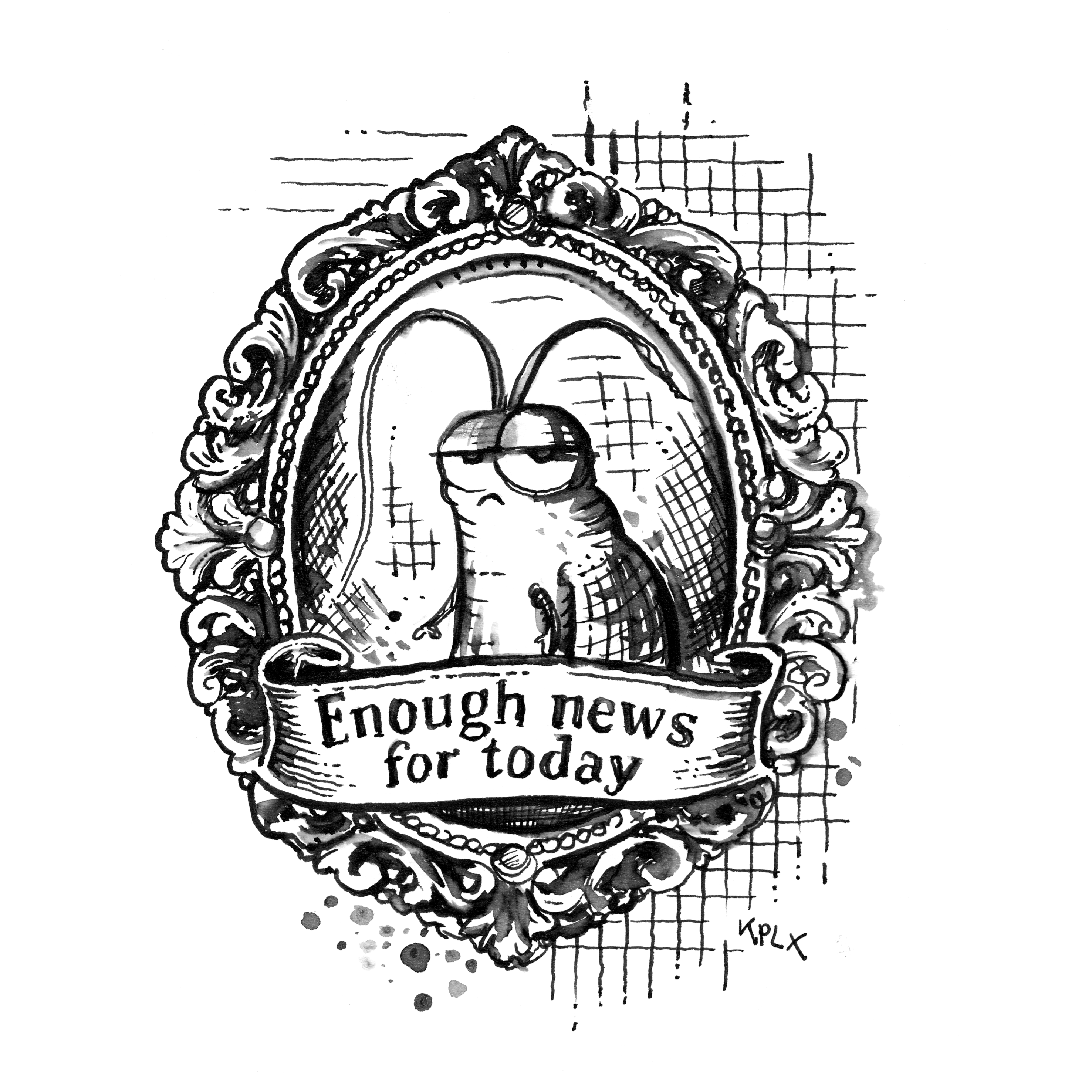 ALT-Text (DE):
Tuschezeichnung im Sketchbook: Gerd, eine grimmig dreinblickende Schabe, ist wie in einer ornamentalen Brosche oder einem barocken Bilderrahmen dargestellt. Unter dem Porträt steht auf einem Banner der handgeschriebene Text „Enough news for today“. Schwarz-weiße Illustration mit Schraffuren, Tintenspritzern und feinen Linien.

⸻

ALT-Text (EN):
Ink drawing in a sketchbook: Gerd, a grumpy-looking cockroach, is depicted like a decorative brooch or baroque portrait frame. A banner beneath the portrait reads “Enough news for today.” Black-and-white illustration with hatching, ink splatters, and fine line work.
