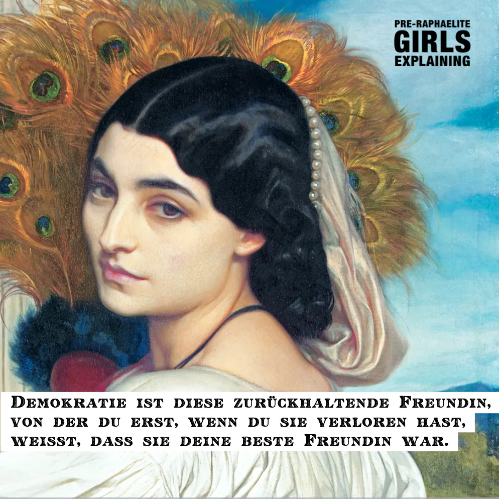 Gemäldeausschnitt. Melancholisch blickende Person. Hinzugefügter Text: Demokratie ist diese zurückhaltende Freundin,
von der du erst, wenn du sie verloren hast,
weisst, dass sie deine beste Freundin war.