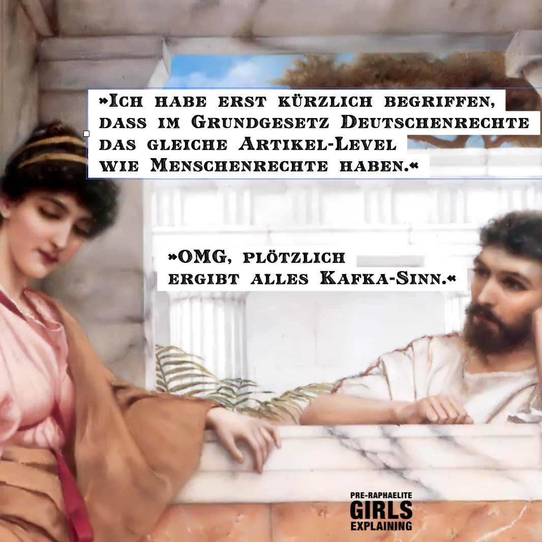 Gemäldeausschnitt zeigt Paar im Gespräch. Hinzugefügter Text: »Ich habe erst kürzlich begriffen, dass im Grundgesetz Deutschenrechte das gleiche Artikel-Level wie Menschenrechte haben.« »OMG, plötzlich ergibt alles Kafka-Sinn.«