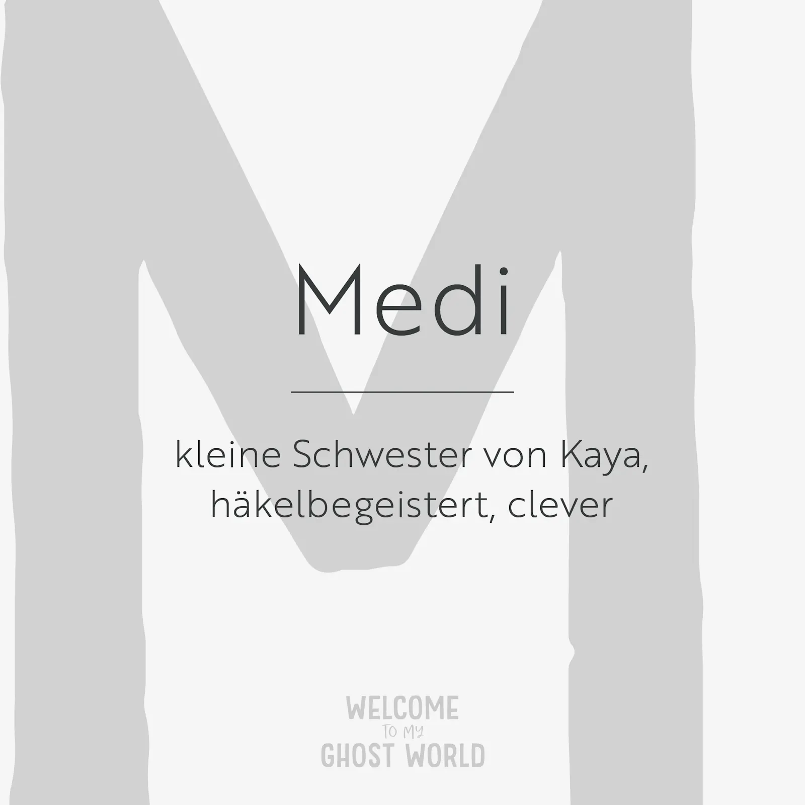 Ein großes graues M auf hellem Hintergrund. Darauf der Text:
Medi – kleine Schwester von Kaya, häkelbegeistert, clever