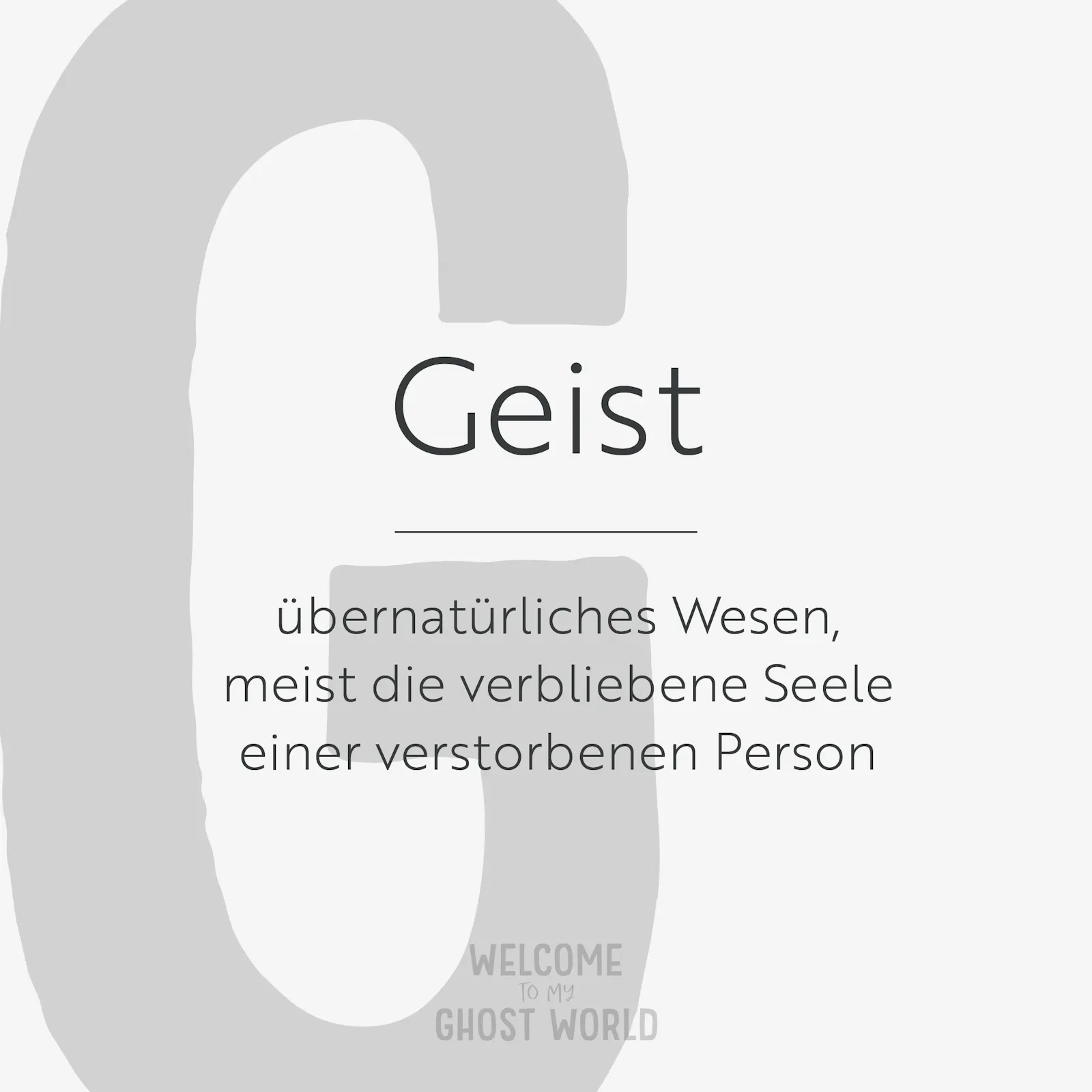 Ein großes graues G auf hellem Hintergrund. Darauf der Text:
Geist – übernatürliches Wesen, meist die verbliebene Seele einer verstorbenen Person