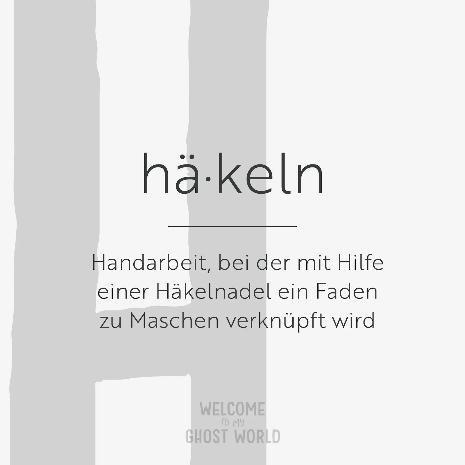 Ein großes graues H auf hellem Hintergrund. Darauf der Text:
häkeln – Handarbeit, bei der mit Hilfe einer Häkelnadel ein Faden zu Maschen verknüpft wird