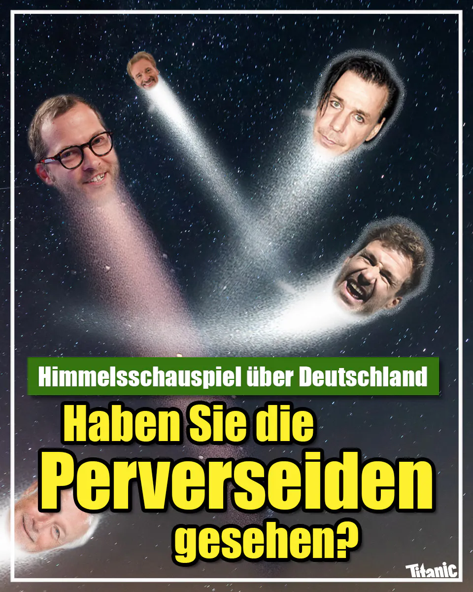 Vor einem Sternenhimmel sind die Gesichter von Wolfgang Kubicki, Julian Reichelt, Thomas Gottschalk, Till Lindemann und Luke Mockridge zu sehen, die Kometenschweife hinter sich herziehen. Dazu der Text: "Himmelsschauspiel über Deutschland: Haben Sie die Perverseiden gesehen?"