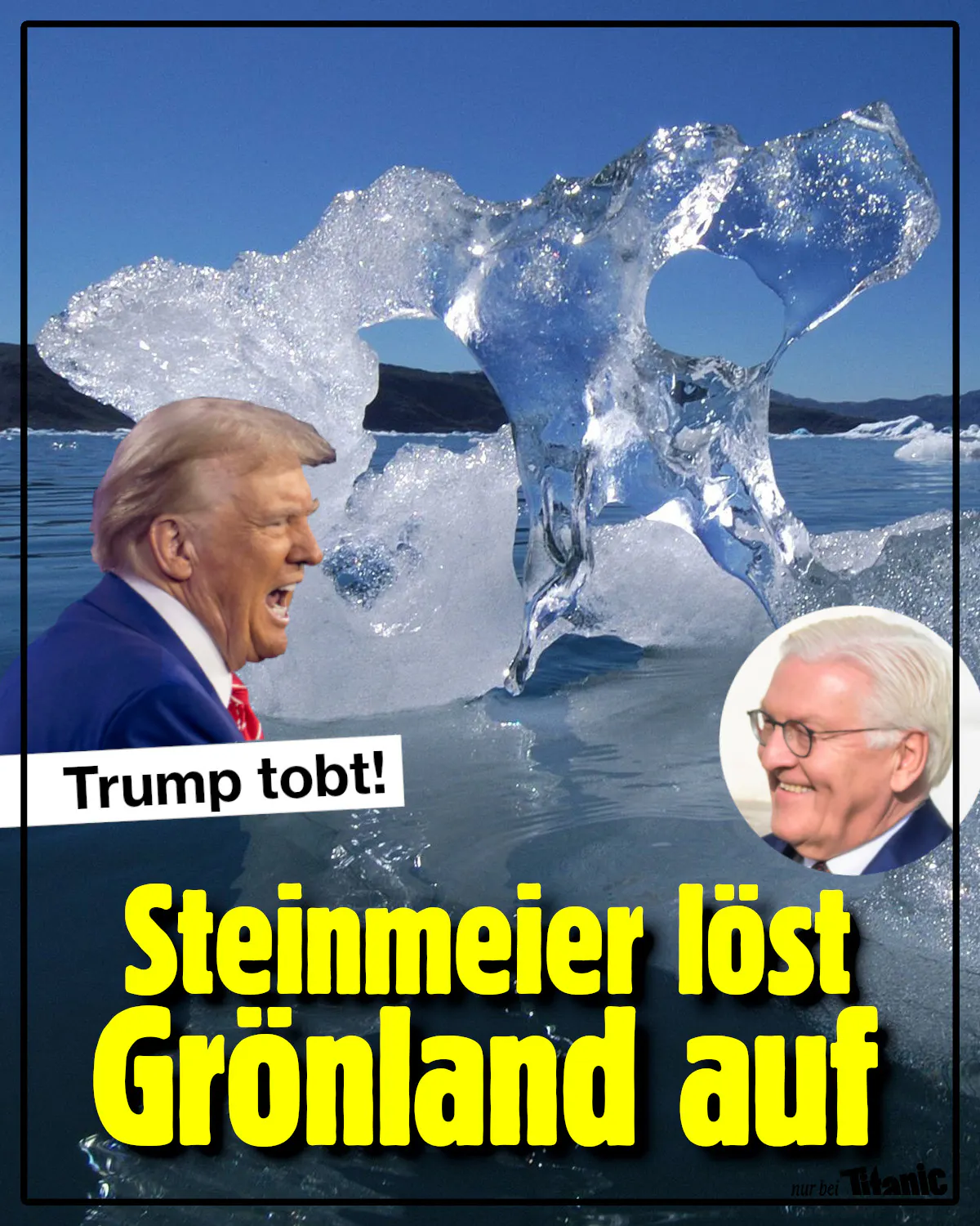 Ein schmelzender Gletscher schwimmt auf dem Meer, daneben sind ein schreiender Donald Trump und ein feixender Frank-Walter Steinmeier zu sehen. Dazu der Text: »Trump tobt! Steinmeier löst Grönland auf«.