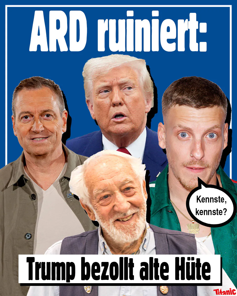 Bild: Porträts von Didi Hallervorden, Felix Lobrechth, Donald Trump und Dieter Nuhr
Text: ARD ruiniert: Trump bezollt alte Hüte
Sprechblase von Felix Lobrecht: "Kennste, kennste?"