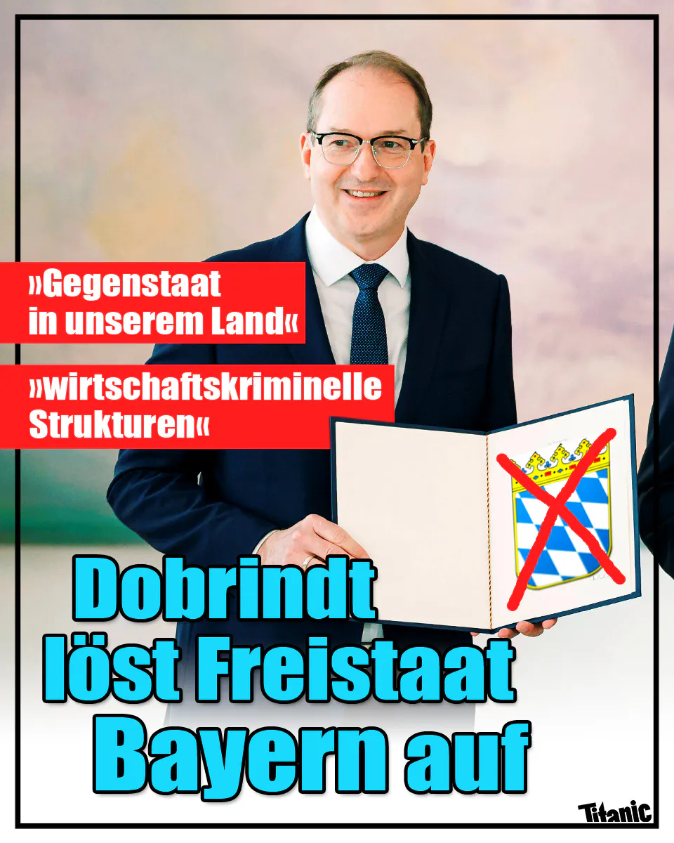 Alexander Dobrindt hält eine geöffnete Mappe in den Händen. Auf der rechten Seite ist das bayrische Wappen zu sehen. Es ist durchgestrichen.
Text: "Gegenstaat in unserem Land" , "wirtschaftskriminelle Strukturen"
Dobrinth löst Freistaat Bayern auf