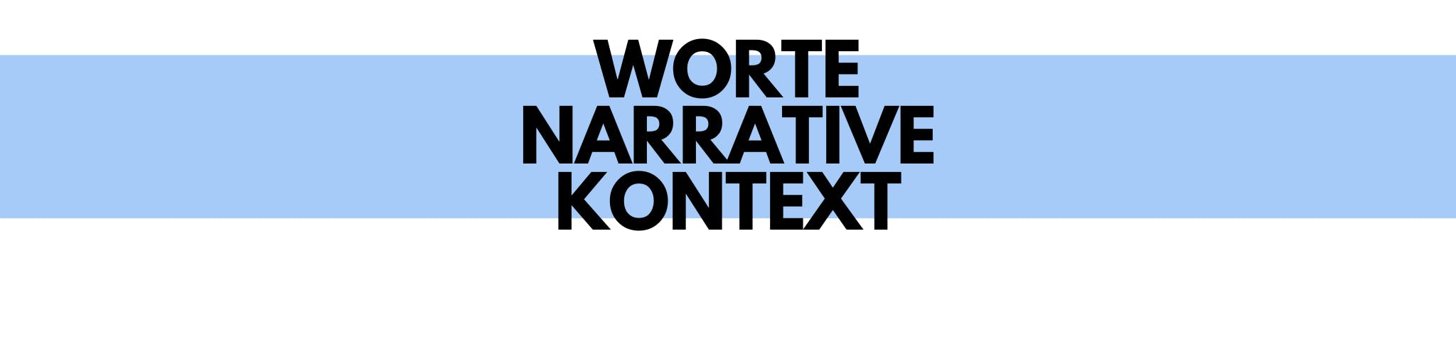 Ein Banner, der als Text-Trenner fungiert. Er zeigt die Worte des Folgeabschnitts: "Worte, Narrative, Kontext"